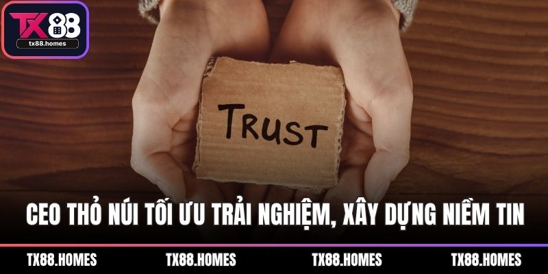 CEO Thỏ Núi tối ưu trải nghiệm, xây dựng niềm tin