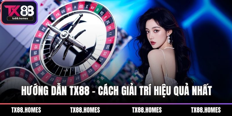 Hướng dẫn TX88 - Cách giải trí hiệu quả nhất