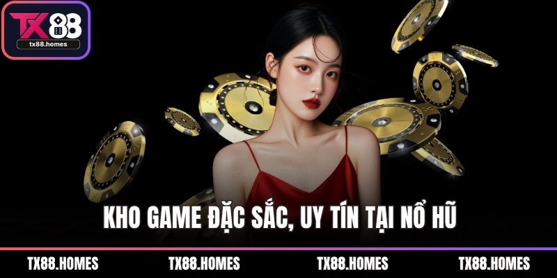 Kho game đặc sắc, uy tín tại Nổ hũ