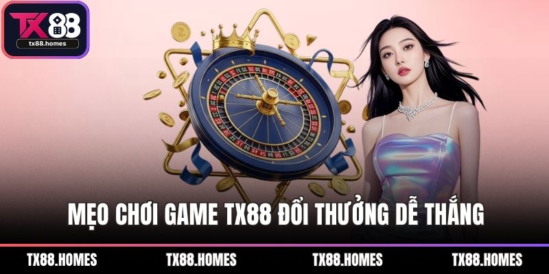 Mẹo chơi game TX88 đổi thưởng dễ thắng