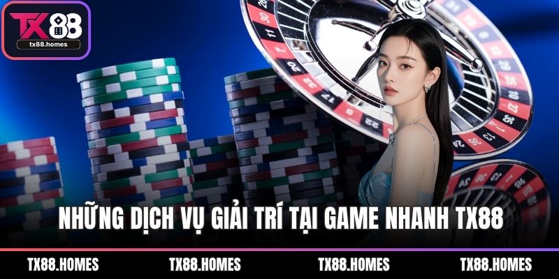 Những dịch vụ giải trí tại game nhanh TX88