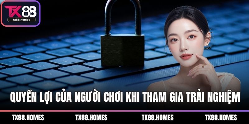 Quyền lợi của người chơi khi tham gia trải nghiệm