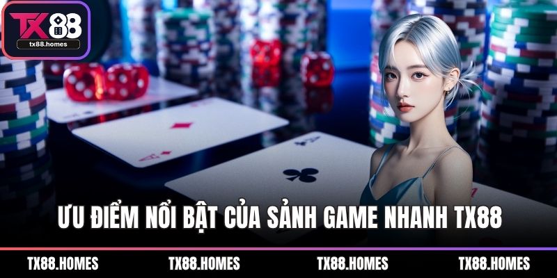 Ưu điểm nổi bật của sảnh game nhanh TX88